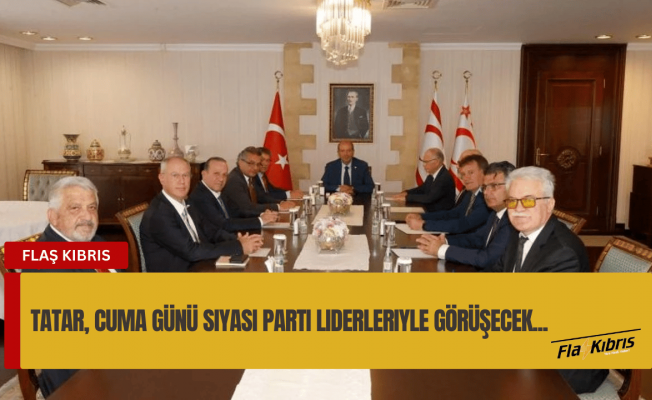 Cumhurbaşkanı Tatar, Cuma günü siyasi parti liderleriyle görüşecek