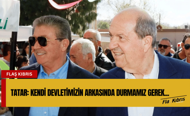 Cumhurbaşkanı Tatar: Kendi devletimizin arkasında durmamız gerek