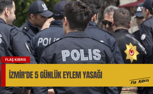 Gündem Valilik duyurdu: İzmir'de 5 günlük eylem yasağı