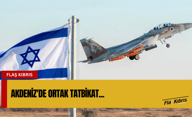 İsrail ve ABD'den, Akdeniz'de ortak tatbikat