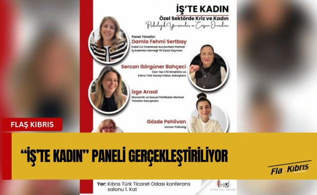 “İş’te Kadın” panelleri kapsamında “özel sektörde kriz ve kadın” konuşulacak