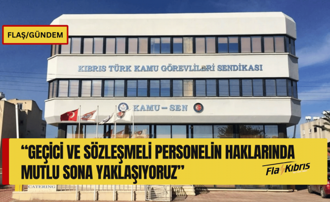KAMUSEN: Geçici ve sözleşmeli personelin haklarında mutlu sona yaklaşıyoruz