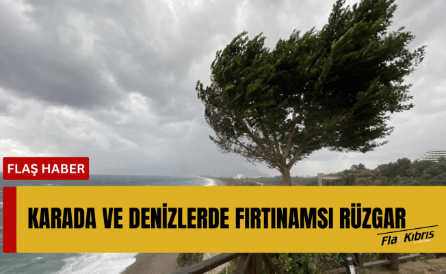 Kara ve denizde fırtınamsı rüzgar etkili oluyor