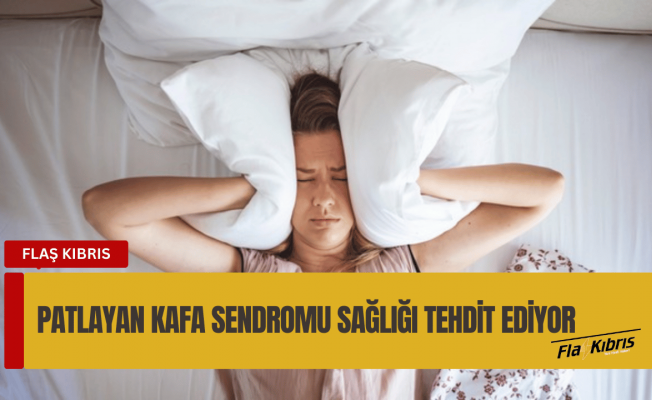 Patlayan kafa sendromu nedir? Dikkat edilmesi gereken belirtiler nelerdir?