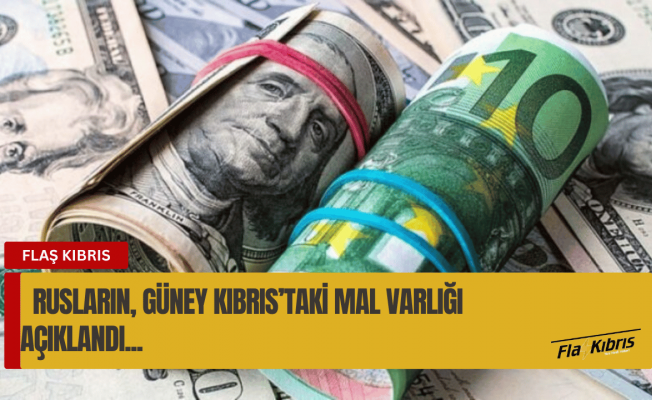 Rusların Güney Kıbrıs’taki varlıklarının değeri 1 milyar 200 milyon Euro