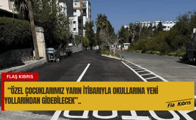 Şenkul: Özel çocuklarımız yarın itibarıyla okullarına yeni yollarından gidebilecek