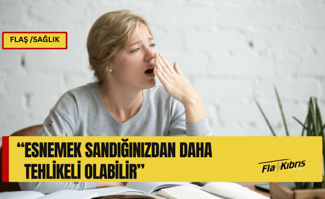 Esnemek sandığınızdan daha tehlikeli olabilir