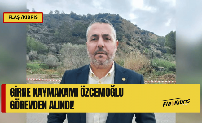 Girne Kaymakamı Cemal Özcemoğlu görevden alındı!