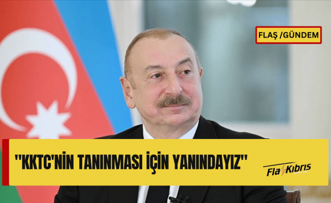 İlham Aliyev: Bağımsızlığının tanınması için KKTC'nin yanındayız