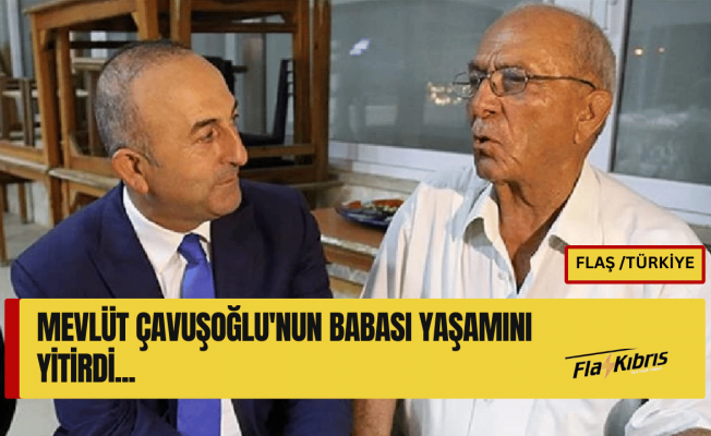 Mevlüt Çavuşoğlu’nun babası Osman Çavuşoğlu hayatını kaybetti