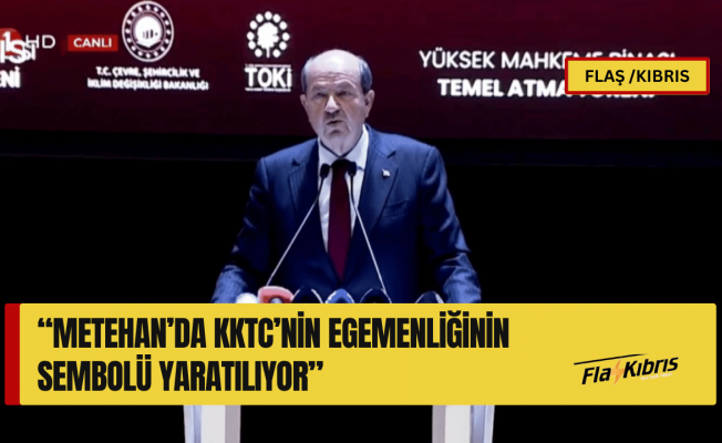 Tatar: Metehan’da KKTC’nin egemenliğinin sembolü yaratılıyor
