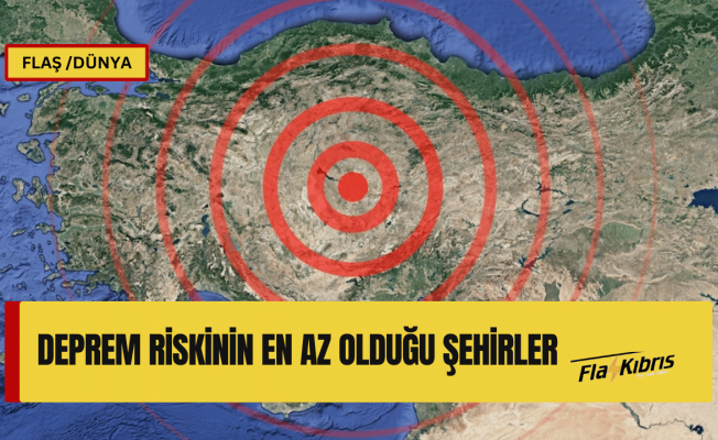 Türkiye’de deprem riskinin en az olduğu şehirler açıklandı