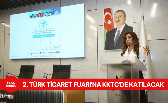 Azerbaycan “2. Türk Ticaret Fuarı”na ev sahipliği yapacak, KKTC de katılacak