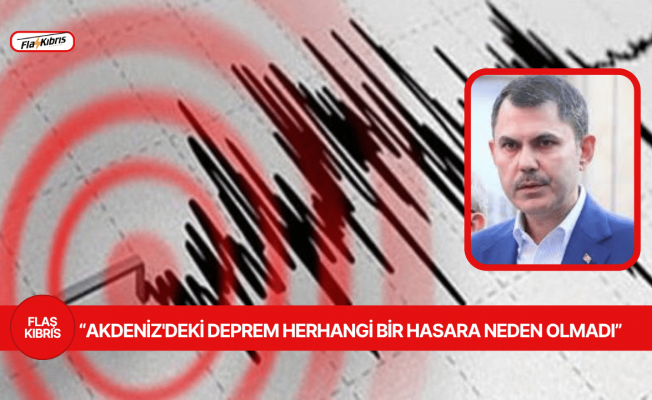 Bakan Kurum: Akdeniz'deki deprem herhangi bir hasara neden olmadı