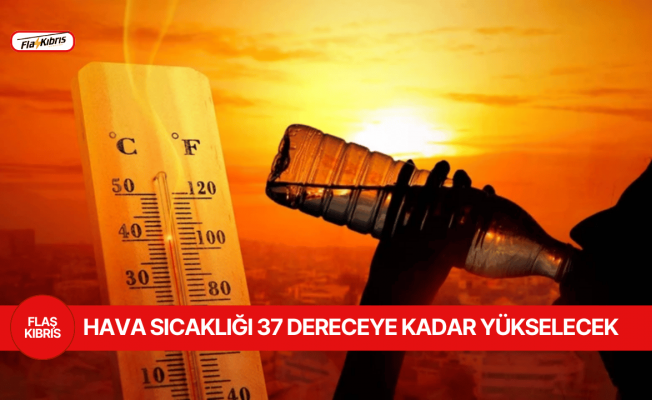 Hava sıcaklığı 37 dereceye kadar yükselecek