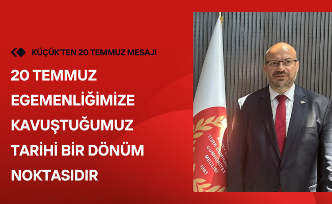 UBP Girne Milletvekili Dr. Hasan Küçük’ten 20 Temmuz Mesajı