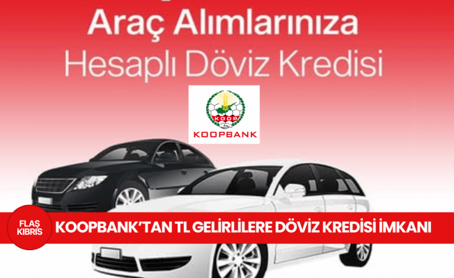 Koopbank’tan TL Gelirlilere Döviz Kredisi İmkanı