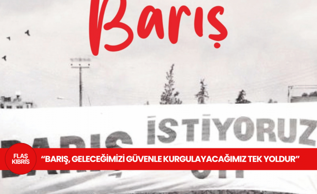 Barış, geleceğimizi güvenle kurgulayacağımız tek yoldur Barış, geleceğimizi güvenle kurgulayacağımız tek yoldur