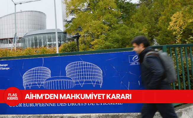 AİHM’den Güney Kıbrıs’ın “kurumsal yeterliliğini” gündeme getiren mahkumiyet kararı