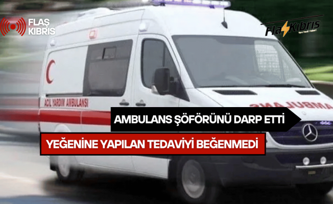 Ambulans şoförünü darbetti!