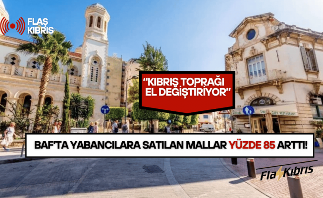 Baf’ta yabancılara satılan mallar yüzde 85 arttı!