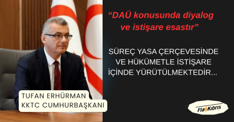 Erhürman: DAÜ konusunda diyalog ve istişare esastır