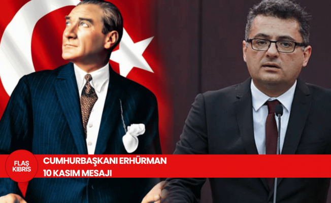 Erhürman’dan 10 Kasım mesajı: Atatürk, geleceğe ışık tutan büyük bir liderdir