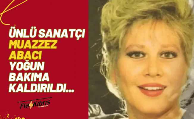 Muazzez Abacı yoğun bakımda