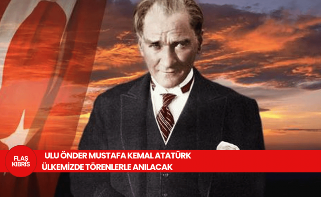 Mustafa Kemal Atatürk, ölümünün 87’nci yıl dönümünde ülkemizde törenlerle anılacak