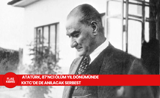 Türk milletini esaretten kurtaran, Türkiye Cumhuriyeti’nin kurucusu Atatürk 87’nci ölüm yıl dönümünde KKTC’de de anılacak