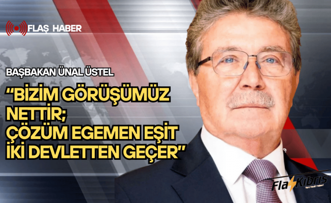 Başbakan Üstel: Bizim görüşümüz nettir; çözüm egemen eşit iki devletten geçer
