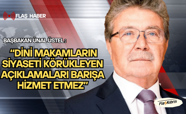 Başbakan Üstel: Dini makamların siyaseti körükleyen açıklamaları barışa hizmet etmez