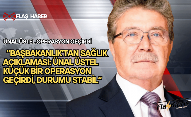 Başbakanlık’tan Sağlık Açıklaması: Ünal Üstel Küçük Bir Operasyon Geçirdi, Durumu Stabil