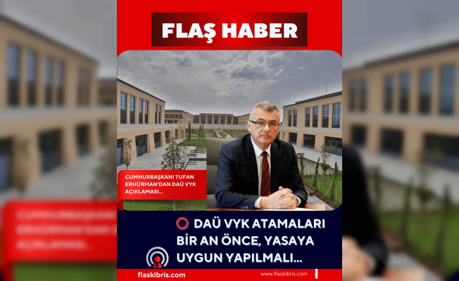 Erhürman: DAÜ VYK atamaları bir an önce, yasaya uygun yapılmalı