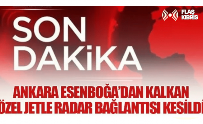 Özel jet radardan kayboldu, Ankara hava sahası uçuşlara geçici olarak kapatıldı
