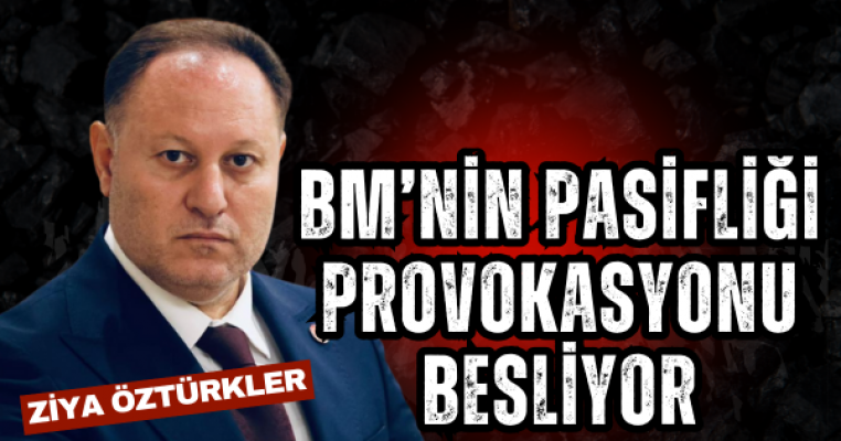 Öztürkler'den Rum Provakatörlere ve BM'ye sert tepki