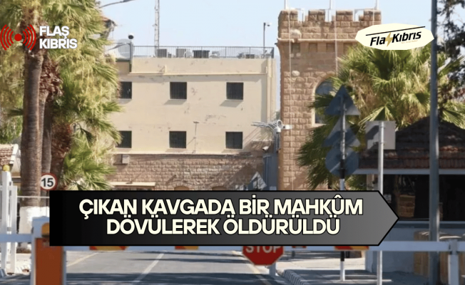 Rum Merkezi Cezaevi'nde dün çıkan kavgada bir mahkûm dövülerek öldürüldü