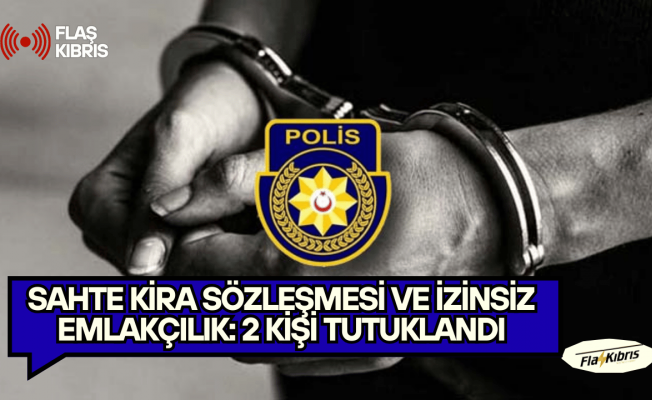 Sahte kira sözleşmesi ve izinsiz emlakçılık: 2 tutuklu, 1 yasal işlem