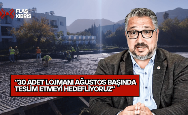 Şenkul: 30 adet lojmanı Ağustos başında teslim etmeyi hedefliyoruz
