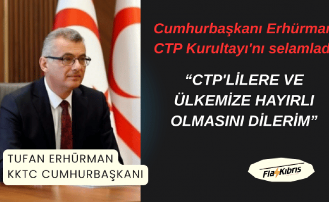 Cumhurbaşkanı Erhürman, CTP Kurultayı'nı selamladı