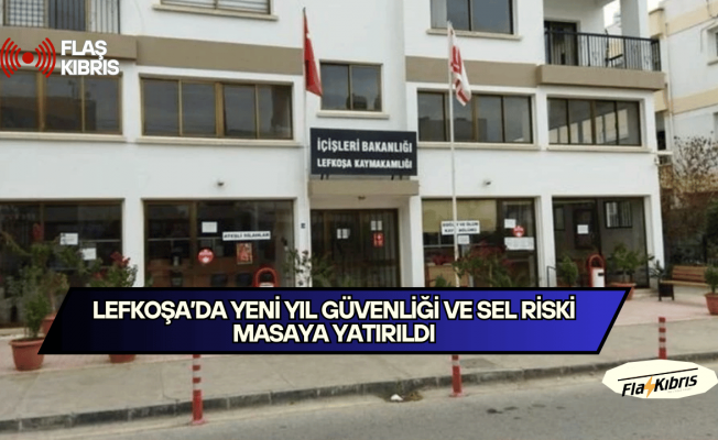 Lefkoşa’da yeni yıl güvenliği ve sel riskleri İlçe Emniyet Kurulu toplandı