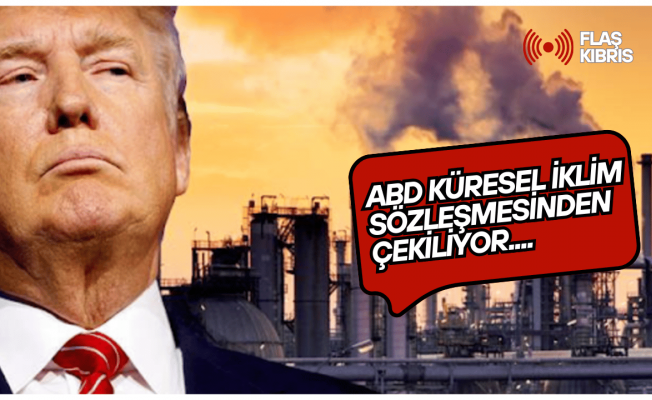 ABD, küresel iklim sözleşmesinden çekilen ilk ülke oluyor