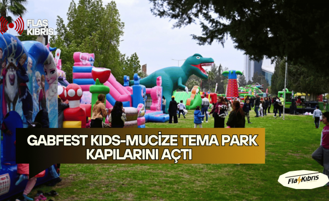 GABFEST KIDS-Mucize Tema Park kapılarını açtı