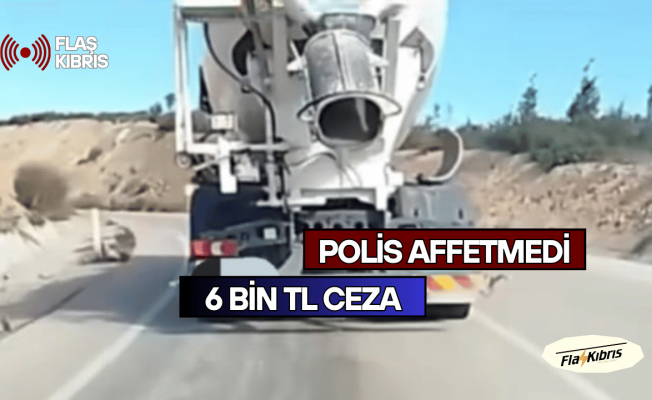 Yolda ilerlerken beton döken mikser sürücüsüne 6 bin TL ceza!