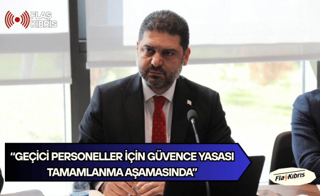 Savaşan: Geçici personeller için güvence yasası tamamlanma aşamasında