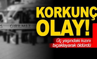 Üç yaşındaki kızını bıçaklayarak öldürdü