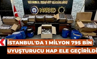 İstanbul'da uyuşturucu operasyonu: 1 milyon 795 bin uyuşturucu hap ele geçirildi
