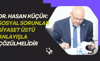 Dr. Hasan Küçük: Sosyal sorunlar siyaset üstü anlayışla çözülmelidir