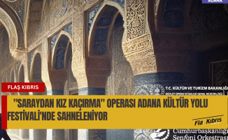 "Saraydan Kız Kaçırma" operası Adana Kültür Yolu Festivali'nde sahnelenecek