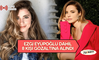 Ezgi Eyüboğlu dahil 8 kişi gözaltına alındı